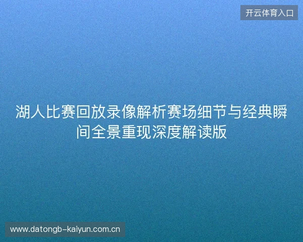 湖人比赛回放录像解析赛场细节与经典瞬间全景重现深度解读版