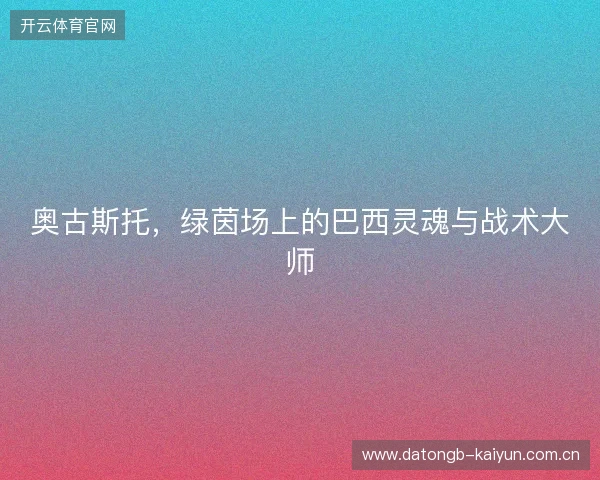 奥古斯托,绿茵场上的巴西灵魂与战术大师 奥古斯托,绿茵场上的巴西灵魂与战术大师